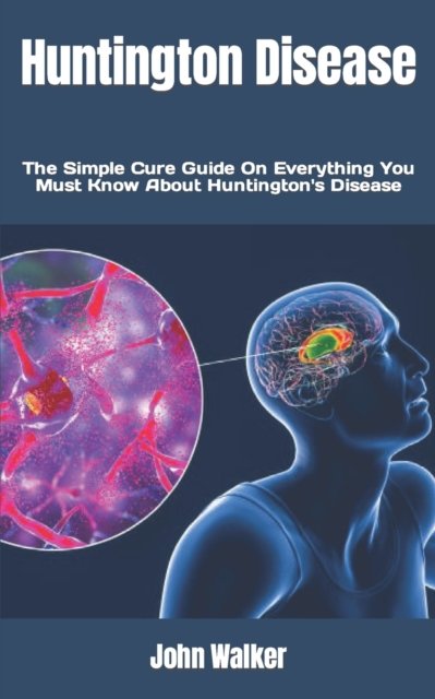 Huntington Disease: The Simple Cure Guide On Everything You Must Know About Huntington's Disease - John Walker - Książki - Independently Published - 9798846373761 - 13 sierpnia 2022