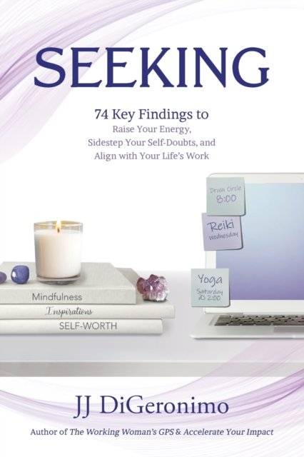 Cover for Jj Digeronimo · Seeking: 74 Key Findings to Raise Your Energy, Sidestep Your Self-Doubts, and Align with Your Life's Work (Taschenbuch) (2022)