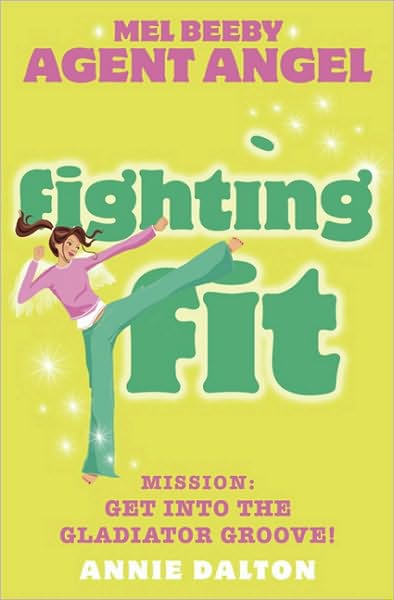 Fighting Fit - Mel Beeby, Agent Angel - Annie Dalton - Kirjat - HarperCollins Publishers - 9780007204762 - maanantai 4. heinäkuuta 2005