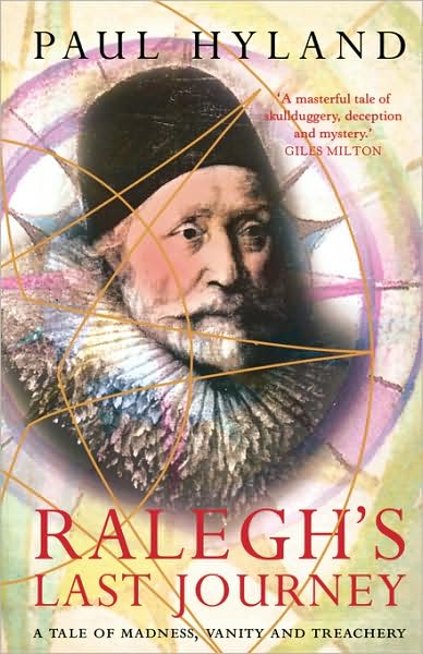 Ralegh's Last Journey: A Tale of Madness, Vanity and Treachery - Paul Hyland - Books - HarperCollins Publishers - 9780007291762 - July 1, 2008