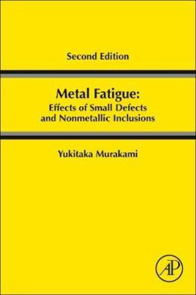 Metal Fatigue: Effects of Small Defects and Nonmetallic Inclusions - Murakami, Yukitaka (Yukitaka Murakami, Emeritus Professor, Kyushu University, Japan) - Books - Elsevier Science Publishing Co Inc - 9780128138762 - June 18, 2019
