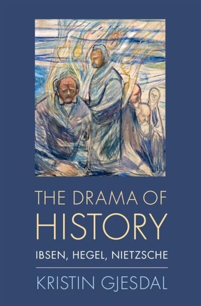 Cover for Gjesdal, Kristin (Professor of Philosophy, Professor of Philosophy, Temple University) · The Drama of History: Ibsen, Hegel, Nietzsche (Hardcover Book) (2021)