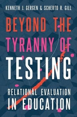 Cover for Gergen, Kenneth J. (Senior Research Professor, Senior Research Professor, Swarthmore College) · Beyond the Tyranny of Testing: Relational Evaluation in Education (Innbunden bok) (2020)
