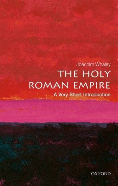 The Holy Roman Empire: A Very Short Introduction - Very Short Introductions - Whaley, Joachim (Professor of German History and Thought, University of Cambridge) - Bøger - Oxford University Press - 9780198748762 - 26. juli 2018