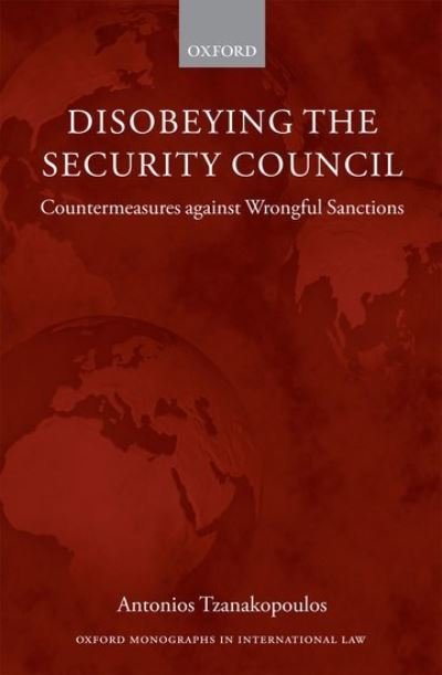 Cover for Tzanakopoulos, Antonios (Lecturer in Law, University College London) · Disobeying the Security Council: Countermeasures against Wrongful Sanctions - Oxford Monographs in International Law (Hardcover Book) (2011)
