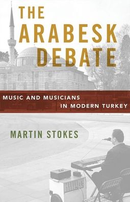 Cover for Stokes, Martin (King Edward Professor of Music, King Edward Professor of Music, Kings College London) · The Arabesk Debate: Music and Musicians in Modern Turkey (Paperback Book) (2021)