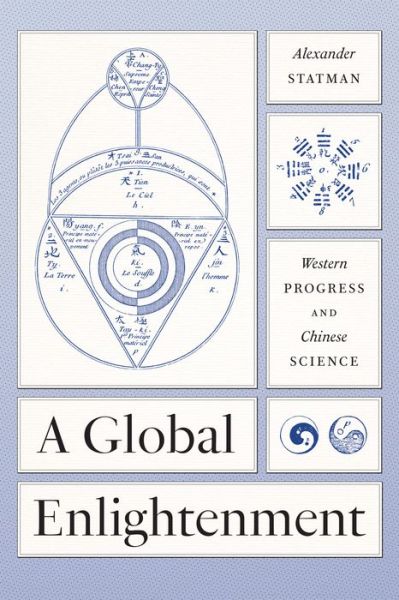 Cover for Alexander Statman · A Global Enlightenment: Western Progress and Chinese Science - The Life of Ideas (Hardcover Book) (2023)