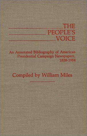 Cover for William Miles · The People's Voice: An Annotated Bibliography of American Presidential Campaign Newspapers, 1828-1984 - Bibliographies and Indexes in American History (Hardcover Book) (1987)