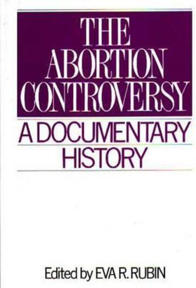 Cover for Eva R. Rubin · The Abortion Controversy: A Documentary History - Primary Documents in American History and Contemporary Issues (Hardcover Book) (1994)