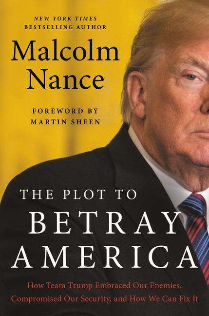 The Plot to Betray America: How Team Trump Embraced Our Enemies, Compromised Our Security and How We Can Fix It - Malcolm Nance - Books - Little, Brown & Company - 9780316535762 - December 12, 2019