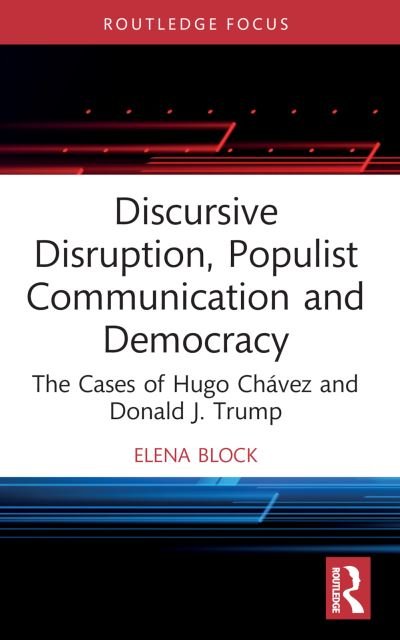Cover for Block, Elena (University of Queensland, Australia) · Discursive Disruption, Populist Communication and Democracy: The Cases of Hugo Chavez and Donald J. Trump - Routledge Research in Political Communication (Paperback Bog) (2023)
