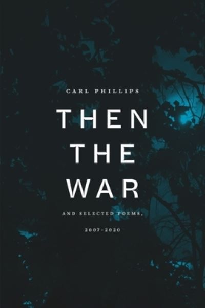 Cover for Carl Phillips · Then the War: And Selected Poems, 2007-2020 (Hardcover Book) (2022)