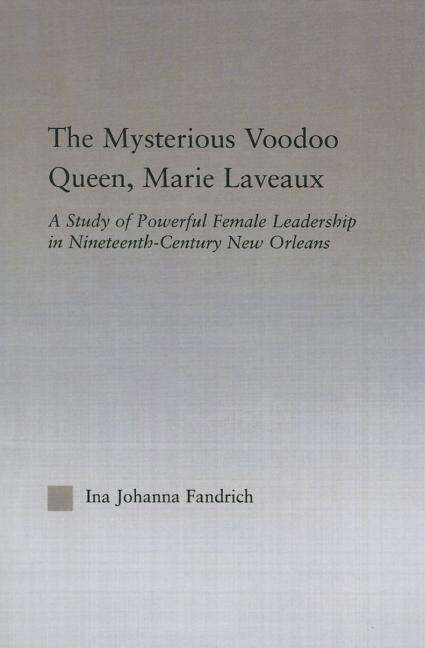 Cover for Ina J. Fandrich · The Mysterious Voodoo Queen, Marie Laveaux: A Study of Powerful Female Leadership in Nineteenth Century New Orleans - Studies in African American History and Culture (Paperback Book) (2014)