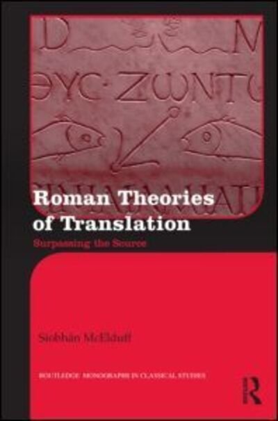 Cover for Siobhan McElduff · Roman Theories of Translation: Surpassing the Source - Routledge Monographs in Classical Studies (Hardcover Book) (2013)