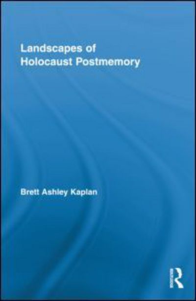 Cover for Kaplan, Brett Ashley (University of Illinois, Urbana-Champaign, USA) · Landscapes of Holocaust Postmemory - Routledge Research in Cultural and Media Studies (Innbunden bok) (2010)