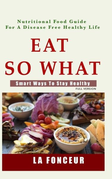 Cover for La Fonceur · Eat So What! Smart Ways To Stay Healthy (Hardcover Book) (2021)