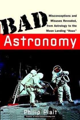 Cover for Plait, Philip C. (Sonoma State University, CA) · Bad Astronomy: Misconceptions and Misuses Revealed, from Astrology to the Moon Landing &quot;Hoax&quot; (Paperback Book) (2002)