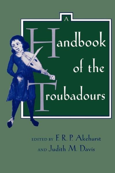 A Handbook of the Troubadours - Center for Medieval and Renaissance Studies, UCLA - F. R. P. Akehurst - Books - University of California Press - 9780520079762 - November 17, 1995