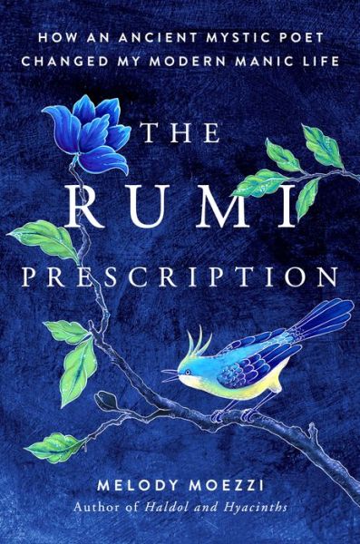 Cover for Moezzi, Melody (Melody Moezzi) · The Rumi Prescription: How an Ancient Mystic Poet Changed My Modern Manic Life (Hardcover Book) (2020)