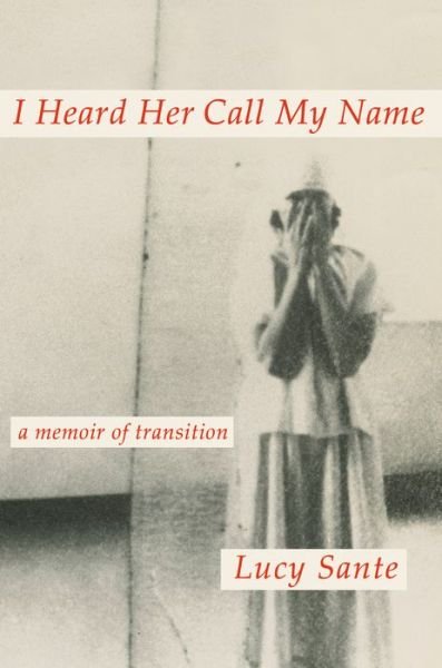 Cover for Lucy Sante · I Heard Her Call My Name: A Memoir of Transition (Bog) (2024)