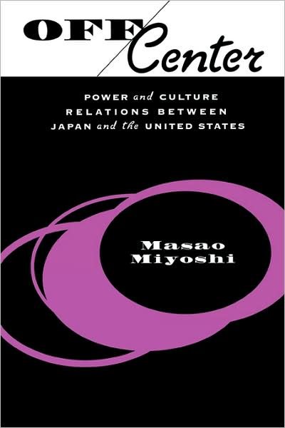 Cover for Masao Miyoshi · Off Center: Power and Culture Relations Between Japan and the United States - Convergences: Inventories of the Present (Paperback Book) [New edition] (1998)