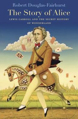 Robert Douglas-Fairhurst · The Story of Alice: Lewis Carroll and the Secret History of Wonderland (Paperback Book) (2024)