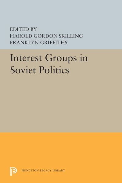 Cover for Franklyn Griffiths Harold Gordon Skilling · Interest Groups in Soviet Politics - Princeton Legacy Library (Hardcover Book) (2019)