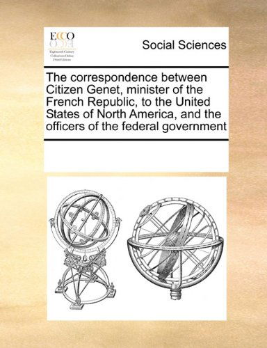 Cover for See Notes Multiple Contributors · The Correspondence Between Citizen Genet, Minister of the French Republic, to the United States of North America, and the Officers of the Federal Government (Paperback Book) (2010)