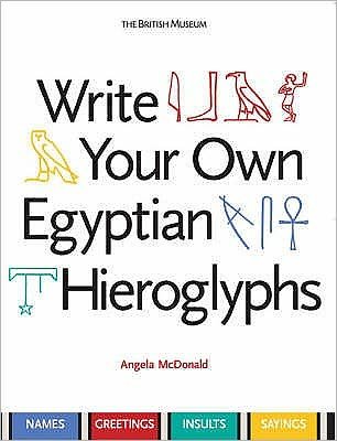 Cover for Angela McDonald · Write Your Own Egyptian Hieroglyphs: Names · Greetings · Insults · Sayings (Paperback Bog) (2007)