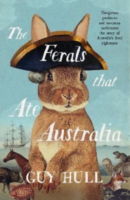 Cover for Guy Hull · The Ferals that Ate Australia: The fascinating history of feral animals and winner of a 2022 Whitley Award from the bestselling author of The Dogs that Made Australia (Pocketbok) (2021)