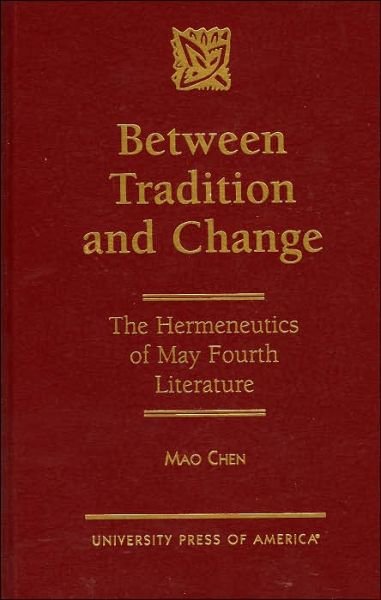 Cover for Mao Chen · Between Tradition and Change: The Hermeneutics of May Fourth Literature (Hardcover Book) (1997)