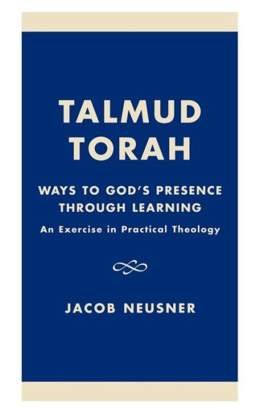 Cover for Jacob Neusner · Talmud Torah: Ways to God's Presence through Learning: An Exercise in Practical Theology - Studies in Judaism (Hardcover Book) (2002)