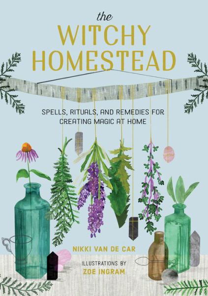 Cover for Nikki Van De Car · The Witchy Homestead: Spells, Rituals, and Remedies for Creating Magic at Home (Hardcover bog) (2021)