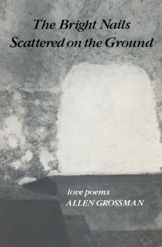 Cover for Allen Grossman · The Bright Nails Scattered on the Ground: Poetry (Taschenbuch) [First edition] (1986)