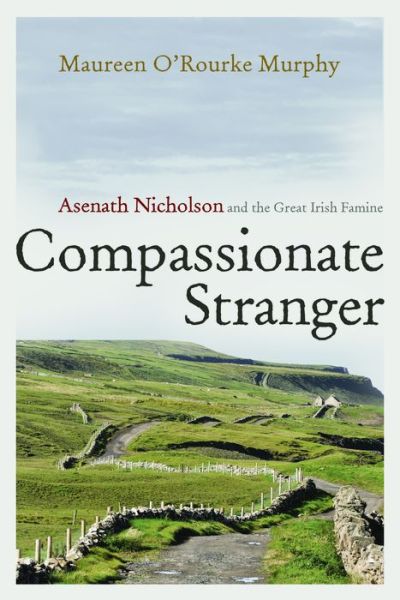Cover for Maureen O'Rourke Murphy · Compassionate Stranger: Asenath Nicholson and the Great Irish Famine - Irish Studies (Paperback Book) (2016)