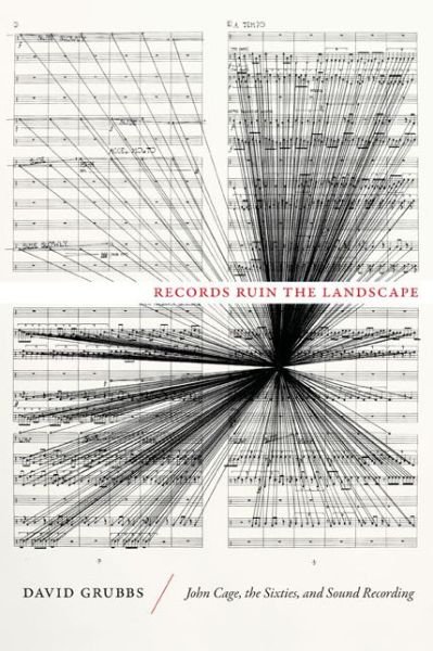 Cover for David Grubbs · Records Ruin the Landscape: John Cage, the Sixties, and Sound Recording (Hardcover Book) (2014)