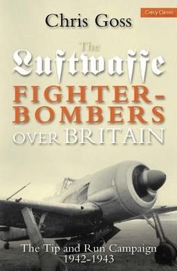 Cover for Chris Goss · Luftwaffe Fighter-bombers Over Britain: The Tip and Run Campaign, 1942-1943 (Paperback Bog) (2013)