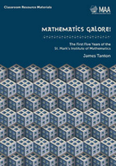 Mathematics Galore!: The First Five Years of the St. Mark's Institute of Mathematics - Classroom Resource Materials - James Tanton - Books - Mathematical Association of America - 9780883857762 - September 27, 2012