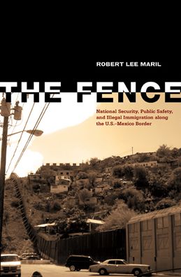 Cover for Robert Lee Maril · The Fence: National Security, Public Safety, and Illegal Immigration along the U.S.-Mexico Border (Paperback Book) (2012)