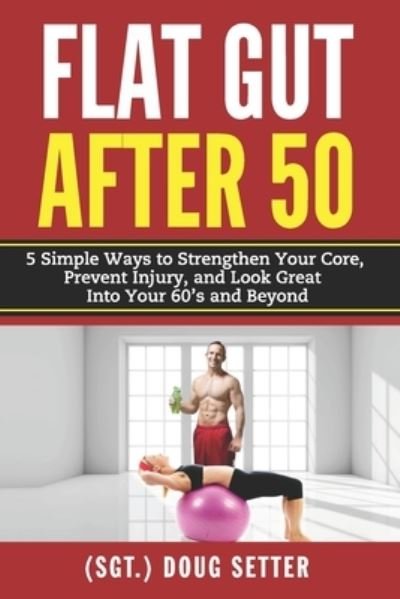 Cover for Doug Setter · Flat Gut After 50: 5 Simple Ways to Strengthen Your Core, Prevent Injury, and Look Great into Your 60's and Beyond (Paperback Book) (2019)