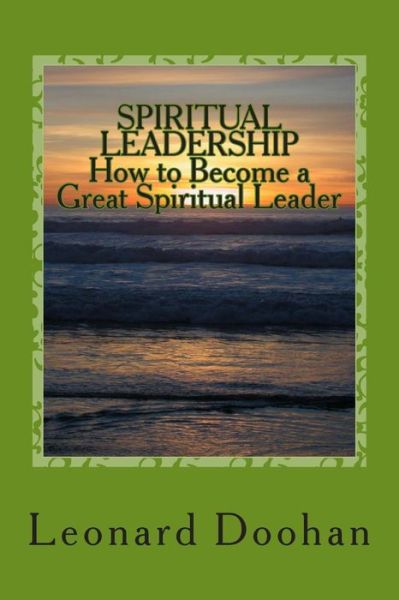 Cover for Leonard Doohan · Spiritual Leadership How to Become a Great Spiritual Leader: Ten Steps and a Hundred Suggestions (Paperback Book) (2014)