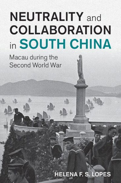 Cover for Lopes, Helena F. S. (Cardiff University) · Neutrality and Collaboration in South China: Macau during the Second World War - Studies in the Social and Cultural History of Modern Warfare (Paperback Book) (2025)