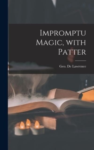 Cover for Geo (George) de Lawrence · Impromptu Magic, With Patter (Hardcover Book) (2021)