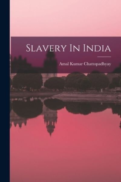 Cover for Amal Kumar Chattopadhyay · Slavery In India (Paperback Book) (2021)