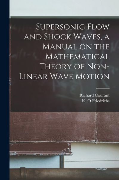 Cover for Richard Courant · Supersonic Flow and Shock Waves, a Manual on the Mathematical Theory of Non-Linear Wave Motion (Book) (2022)