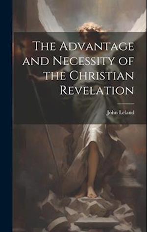 Cover for John Leland · Advantage and Necessity of the Christian Revelation (Bok) (2023)