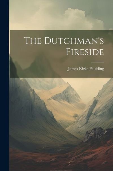 Cover for James Kirke Paulding · Dutchman's Fireside (Book) (2023)