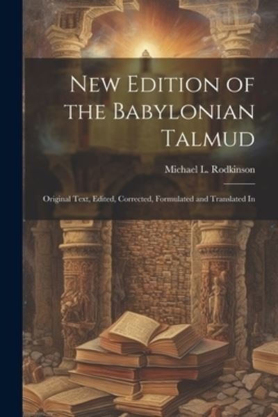 Cover for Michael L Rodkinson · New Edition of the Babylonian Talmud; Original Text, Edited, Corrected, Formulated and Translated In (Paperback Book) (2023)