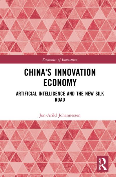 China's Innovation Economy: Artificial Intelligence and the New Silk Road - Routledge Studies in the Economics of Innovation - Johannessen, Jon-Arild (Nord University, Oslo, Norway) - Books - Taylor & Francis Ltd - 9781032078762 - September 30, 2021