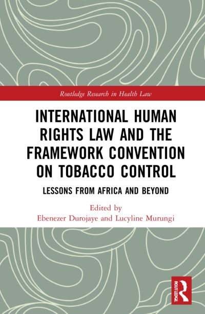 Cover for Ebenezer Durojaye · International Human Rights Law and the Framework Convention on Tobacco Control: Lessons from Africa and Beyond - Routledge Research in Health Law (Hardcover Book) (2022)